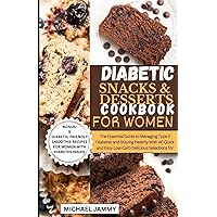 DIABETIC SNACKS AND DESSERTS COOKBOOK FOR WOMEN: The Essential Guide to Managing Type 2 Diabetes and Staying Healthy With 40 Quick and Easy Low-Carb Delicious Selections for Ladies DIABETIC SNACKS AND DESSERTS COOKBOOK FOR WOMEN: The Essential Guide to Managing Type 2 Diabetes and Staying Healthy With 40 Quick and Easy Low-Carb Delicious Selections for Ladies Paperback Kindle