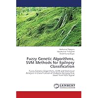 Fuzzy Genetic Algorithms, SVM Methods for Epilepsy Classification: Fuzzy Genetic Algorithms, SVM and Statistical Analysis in Classification of Diabetic Epilepsy Risk Level from EEG Signal Fuzzy Genetic Algorithms, SVM Methods for Epilepsy Classification: Fuzzy Genetic Algorithms, SVM and Statistical Analysis in Classification of Diabetic Epilepsy Risk Level from EEG Signal Paperback