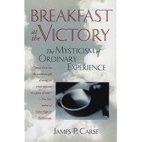 Breakfast at the Victory: The Mysticism of Ordinary Experience Breakfast at the Victory: The Mysticism of Ordinary Experience Paperback Kindle Hardcover