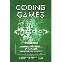 Coding Games: a3 Books in 1 -A Beginners Guide to Learn the Realms of Coding in Games +Tips and Tricks to Master the Concepts of Coding +Guide for ... and Developers to Master the Art of coding