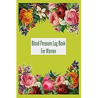Blood Pressure Log Book for women: Daily weekly monthly yearly blood pressure log readings,record and monitor your pressure at home 6x9 inch handy ... so you have a record to show your doctor