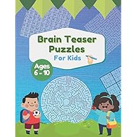 Brain Teaser Puzzles for Kids Ages 6-10: Mazes, Word Search, Sudoku, Tic Tac Toe, Fun and challenging activities for kids Ages 6,7,8,9,10