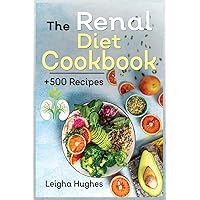 The Renal Diet Cookbook: + 500 Healthy, Easy, and Delicious Recipes Manage Kidney Disease and Avoid Dialysis.