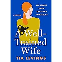 A Well-Trained Wife: My Escape from Christian Patriarchy A Well-Trained Wife: My Escape from Christian Patriarchy Audible Audiobook Hardcover Kindle