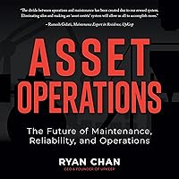 Asset Operations: The Future of Maintenance, Reliability, and Operations Asset Operations: The Future of Maintenance, Reliability, and Operations Audible Audiobook Paperback Kindle