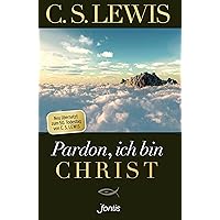 Pardon, ich bin Christ: Neu übersetzt zum 50. Todestag von C. S. Lewis (German Edition) Pardon, ich bin Christ: Neu übersetzt zum 50. Todestag von C. S. Lewis (German Edition) Paperback Kindle