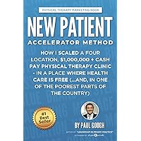 New Patient Accelerator Method: How I Scaled a Four Location, $1,000,000 + Cash Pay Physical Therapy Clinic - In a Place Where Health Care is Free (...And, In One of the Poorest Parts of the Country) New Patient Accelerator Method: How I Scaled a Four Location, $1,000,000 + Cash Pay Physical Therapy Clinic - In a Place Where Health Care is Free (...And, In One of the Poorest Parts of the Country) Paperback