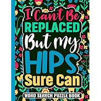 I Can’t Be Replaced But My Hips Sure Can Word Search Puzzle Book: Funny Hip Replacement Surgery Recovery Gifts for Adults (100 Puzzles) Post Op Hip ... 11) Cute Get Well Soon Gag Gift for Patients