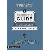 A Parent's Guide to Understanding Teenage Guys: Remembering Who He Was, Celebrating Who He's Becoming A Parent's Guide to Understanding Teenage Guys: Remembering Who He Was, Celebrating Who He's Becoming Paperback