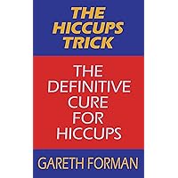 The Hiccups Trick: The Definitive Cure For Hiccups The Hiccups Trick: The Definitive Cure For Hiccups Kindle Paperback