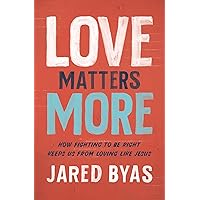 Love Matters More: How Fighting to Be Right Keeps Us from Loving Like Jesus Love Matters More: How Fighting to Be Right Keeps Us from Loving Like Jesus Paperback Audible Audiobook Kindle