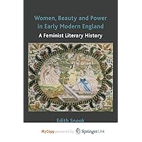 Women, Beauty and Power in Early Modern England: A Feminist Literary History Women, Beauty and Power in Early Modern England: A Feminist Literary History Paperback Hardcover