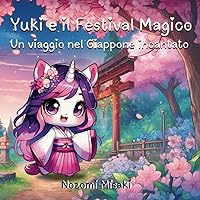 Yuki e il Festival Magico: Un viaggio nel Giappone incantato (Yuki l'unicorno) (Italian Edition) Yuki e il Festival Magico: Un viaggio nel Giappone incantato (Yuki l'unicorno) (Italian Edition) Kindle Paperback
