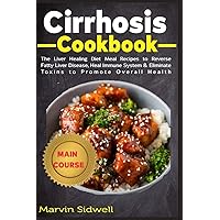 Cirrhosis Cookbook: The Liver Healing Diet Meal Recipes to Reverse Fatty Liver Disease, Heal Immune System & Eliminate Toxins to Promote Overall Health Cirrhosis Cookbook: The Liver Healing Diet Meal Recipes to Reverse Fatty Liver Disease, Heal Immune System & Eliminate Toxins to Promote Overall Health Paperback Kindle Hardcover