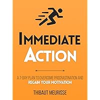 Immediate Action : A 7-Day Plan to Overcome Procrastination and Regain Your Motivation (Productivity Series Book 2) Immediate Action : A 7-Day Plan to Overcome Procrastination and Regain Your Motivation (Productivity Series Book 2) Kindle Paperback Audible Audiobook
