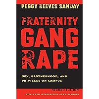 Fraternity Gang Rape: Sex, Brotherhood, and Privilege on Campus Fraternity Gang Rape: Sex, Brotherhood, and Privilege on Campus Paperback Kindle