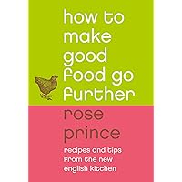 How To Make Good Food Go Further: Recipes and Tips from The New English Kitchen How To Make Good Food Go Further: Recipes and Tips from The New English Kitchen Kindle