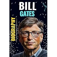 Bill Gates Biography: Beyond Tech Titan, Extraordinary Life Of Gates Odyssey, Comprehensive Story Into Revolutionary Visionary (Biography and History) Bill Gates Biography: Beyond Tech Titan, Extraordinary Life Of Gates Odyssey, Comprehensive Story Into Revolutionary Visionary (Biography and History) Kindle Paperback
