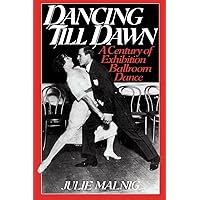 Dancing Till Dawn: A Century of Exhibition Ballroom Dance (Contributions to the Study of Music and Dance) Dancing Till Dawn: A Century of Exhibition Ballroom Dance (Contributions to the Study of Music and Dance) Paperback Hardcover