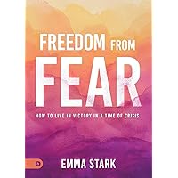 Freedom from Fear: How to Live in Victory in a Time of Crisis Freedom from Fear: How to Live in Victory in a Time of Crisis Paperback Kindle