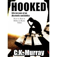 Hooked: Life Lessons of an Alcoholic and Addict (How to Beat it Before it Beats YOU) Hooked: Life Lessons of an Alcoholic and Addict (How to Beat it Before it Beats YOU) Kindle Audible Audiobook Paperback