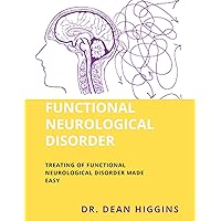 FUNCTIONAL NEUROLOGICAL DISORDER: TREATING OF FUNCTIONAL NEUROLOGICAL DISORDER MADE EASY FUNCTIONAL NEUROLOGICAL DISORDER: TREATING OF FUNCTIONAL NEUROLOGICAL DISORDER MADE EASY Kindle Paperback