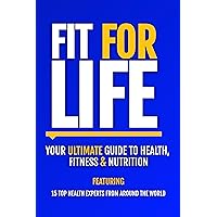 Fit For Life: Your Ultimate Guide To Health, Fitness & Nutrition Fit For Life: Your Ultimate Guide To Health, Fitness & Nutrition Kindle Paperback