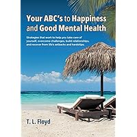 Your ABC's to Happiness and Good Mental Health: Strategies that work to help you take care of yourself, overcome challenges, build relationships, and recover from life's setbacks and hardships. Your ABC's to Happiness and Good Mental Health: Strategies that work to help you take care of yourself, overcome challenges, build relationships, and recover from life's setbacks and hardships. Hardcover Kindle Paperback