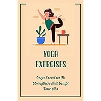 Yoga Exercises: Yoga Exercises To Strengthen And Sculpt Your Abs