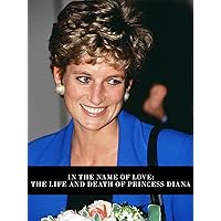 In the Name of Love: The Life and Death of Princess Diana