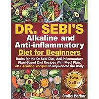 Dr. Sebi's Alkaline and Anti-inflammatory Diet for Beginners: Herbs for the Dr Sebi Diet, Anti-inflammatory Plant-Based Diet Recipes With Meal Plan, 60+ Alkaline Recipes to Rejuvenate the Body Dr. Sebi's Alkaline and Anti-inflammatory Diet for Beginners: Herbs for the Dr Sebi Diet, Anti-inflammatory Plant-Based Diet Recipes With Meal Plan, 60+ Alkaline Recipes to Rejuvenate the Body Paperback