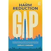 The Harm Reduction Gap: Helping Individuals Left Behind by Conventional Drug Prevention and Abstinence-only Addiction Treatment The Harm Reduction Gap: Helping Individuals Left Behind by Conventional Drug Prevention and Abstinence-only Addiction Treatment Paperback Kindle Hardcover