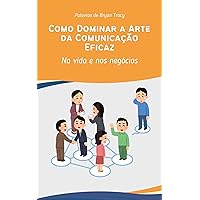 Como Dominar a Arte da Comunição Eficaz: Na vida e Nos Negócios (Reprogramando o Subconsciente) (Portuguese Edition)