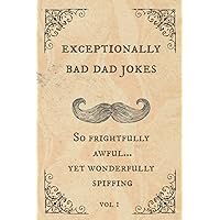 Exceptionally Bad Dad Jokes: So frightfully awful.. yet wonderfully spiffing Exceptionally Bad Dad Jokes: So frightfully awful.. yet wonderfully spiffing Paperback