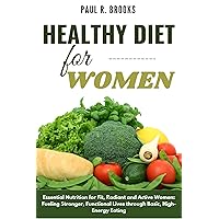 Healthy Diet For Women: Essential Nutrition for Fit, Radiant and Active Women: Fueling Stronger, Functional Lives through Basic, High-Energy Eating. (Essential Diet and Nutrition) Healthy Diet For Women: Essential Nutrition for Fit, Radiant and Active Women: Fueling Stronger, Functional Lives through Basic, High-Energy Eating. (Essential Diet and Nutrition) Kindle Hardcover Paperback