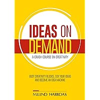 Ideas on Demand: A crash course on creativity. Bust creativity blocks, 10x your ideas, and become an idea machine. (10x Impact) Ideas on Demand: A crash course on creativity. Bust creativity blocks, 10x your ideas, and become an idea machine. (10x Impact) Kindle Paperback