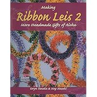 Making Ribbon Leis 2: More Handmade Gifts Of Aloha Making Ribbon Leis 2: More Handmade Gifts Of Aloha Spiral-bound