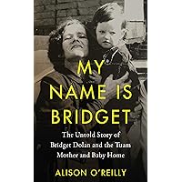 My Name is Bridget: The Untold Story of Bridget Dolan and the Tuam Mother and Baby Home My Name is Bridget: The Untold Story of Bridget Dolan and the Tuam Mother and Baby Home Kindle Audible Audiobook Paperback Audio CD