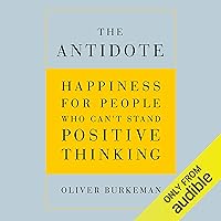 The Antidote: Happiness for People Who Can't Stand Positive Thinking The Antidote: Happiness for People Who Can't Stand Positive Thinking Audible Audiobook Paperback Kindle Hardcover Mass Market Paperback MP3 CD
