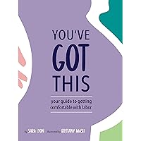 You've Got This: Your Guide to Getting Comfortable with Labor You've Got This: Your Guide to Getting Comfortable with Labor