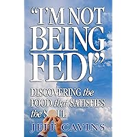 I'm Not Being Fed: Discovering the Food That Satisfies the Soul I'm Not Being Fed: Discovering the Food That Satisfies the Soul Paperback Perfect Paperback Kindle