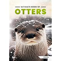 Ultimate Book Of Otters: Fun Facts, A Day In The Life, Visually Stunning, Fascinating Journey And So Much More About Otters (Ultimate Book Of Animals) Ultimate Book Of Otters: Fun Facts, A Day In The Life, Visually Stunning, Fascinating Journey And So Much More About Otters (Ultimate Book Of Animals) Paperback Kindle
