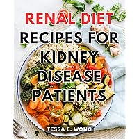 Renal Diet Recipes For Kidney Disease Patients: A Guide to Managing Kidney Disease with Low Potassium Recipes | Empower Your Kidney Health Journey with Nutrient-Rich & Kidney-Friendly Meals