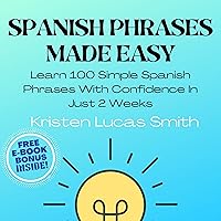 Spanish Phrases Made Easy: Learn 100 Simple Spanish Phrases with Confidence in Just 2 Weeks Spanish Phrases Made Easy: Learn 100 Simple Spanish Phrases with Confidence in Just 2 Weeks Audible Audiobook Paperback Kindle