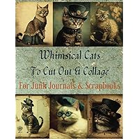Whimsical Cats To Cut Out And Collage: 14 Cats Each In 3 Sizes And A A4 Size For Junk Journals And Scrapbooks