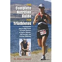 Complete Nutrition Guide for Triathletes: The Essential Step-By-Step Guide To Proper Nutrition For Sprint, Olympic, Half Ironman, And Ironman Distances Complete Nutrition Guide for Triathletes: The Essential Step-By-Step Guide To Proper Nutrition For Sprint, Olympic, Half Ironman, And Ironman Distances Paperback Kindle