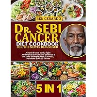 DR. SEBI CANCER DIET COOKBOOK FOR THE NEWLY DIAGNOSED: 5 BOOKS IN 1: Nourish Your Body, Fight And Defeat Cancer And Embrace A Healthy Lifestyle With Flavorful, Nutrient-Packed Dishes