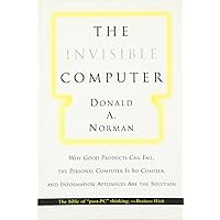 The Invisible Computer: Why Good Products Can Fail, the Personal Computer Is So Complex, and Information Appliances Are the Solution The Invisible Computer: Why Good Products Can Fail, the Personal Computer Is So Complex, and Information Appliances Are the Solution Paperback Hardcover