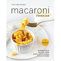 The Easy-Peasy Macaroni Cookbook: Scrumptious Recipes That Every Pasta Lover Should Know The Easy-Peasy Macaroni Cookbook: Scrumptious Recipes That Every Pasta Lover Should Know Kindle Paperback