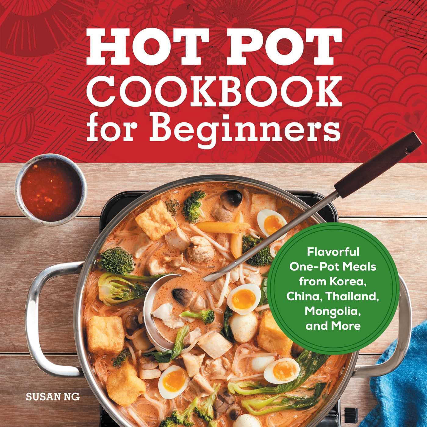 Hot Pot Cookbook for Beginners: Flavorful One-Pot Meals from China, Japan, Korea, Vietnam, and More
